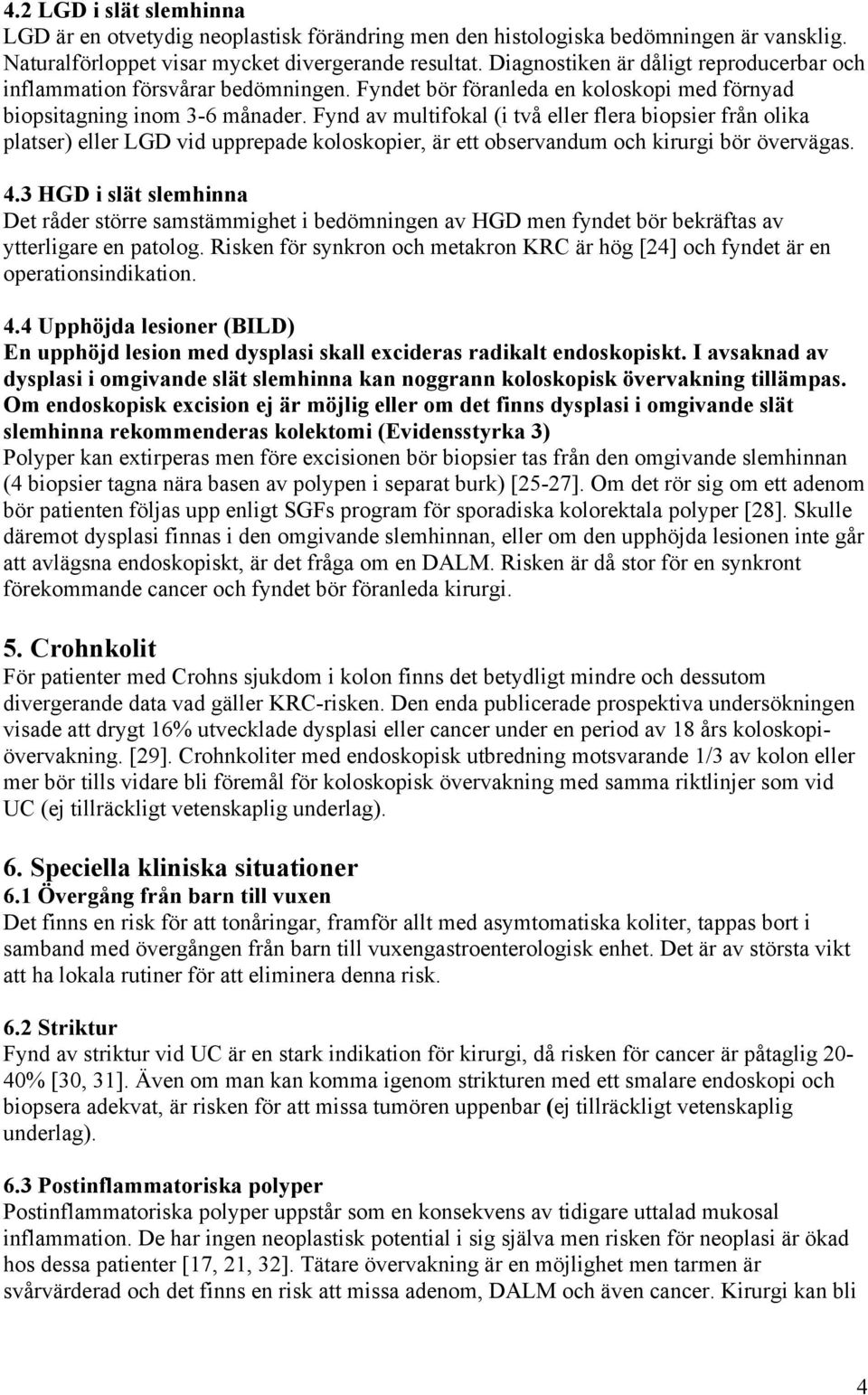 Fynd av multifokal (i två eller flera biopsier från olika platser) eller LGD vid upprepade koloskopier, är ett observandum och kirurgi bör övervägas. 4.
