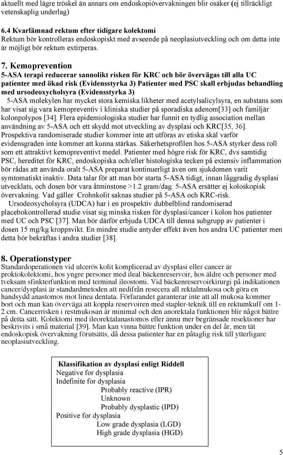 Kemoprevention 5-ASA terapi reducerar sannolikt risken för KRC och bör övervägas till alla UC patienter med ökad risk (Evidensstyrka 3) Patienter med PSC skall erbjudas behandling med