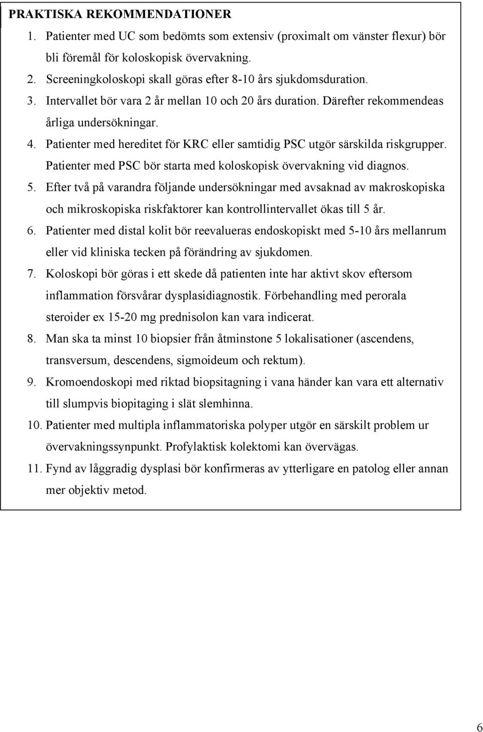 Patienter med hereditet för KRC eller samtidig PSC utgör särskilda riskgrupper. Patienter med PSC bör starta med koloskopisk övervakning vid diagnos. 5.