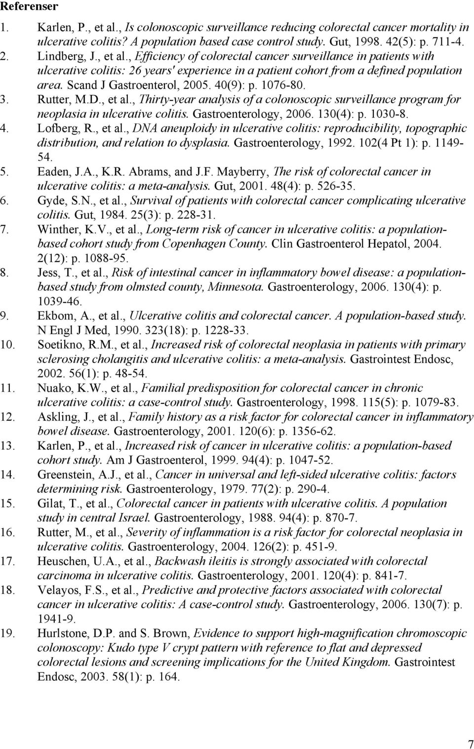 Scand J Gastroenterol, 2005. 40(9): p. 1076-80. 3. Rutter, M.D., et al., Thirty-year analysis of a colonoscopic surveillance program for neoplasia in ulcerative colitis. Gastroenterology, 2006.