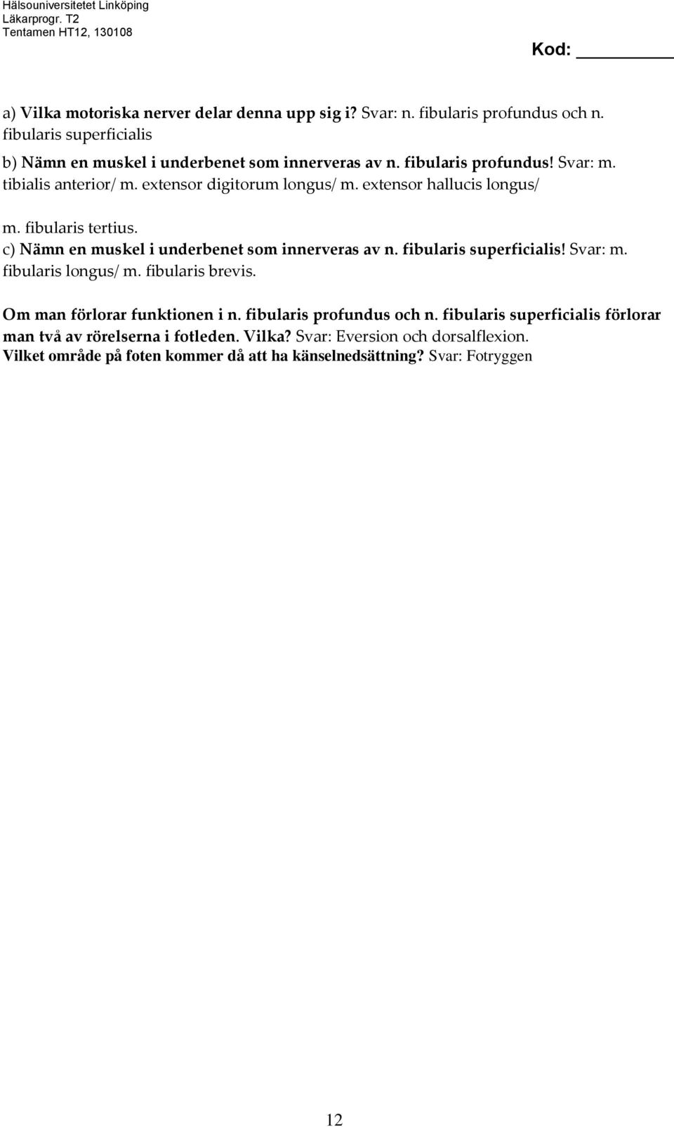 c) Nämn en muskel i underbenet som innerveras av n. fibularis superficialis! Svar: m. fibularis longus/ m. fibularis brevis. Om man förlorar funktionen i n.