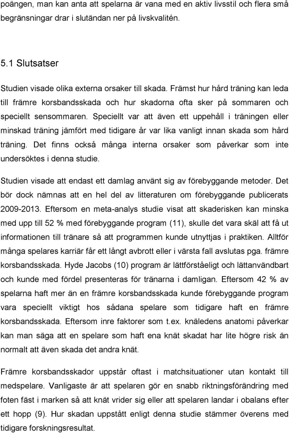 Speciellt var att även ett uppehåll i träningen eller minskad träning jämfört med tidigare år var lika vanligt innan skada som hård träning.