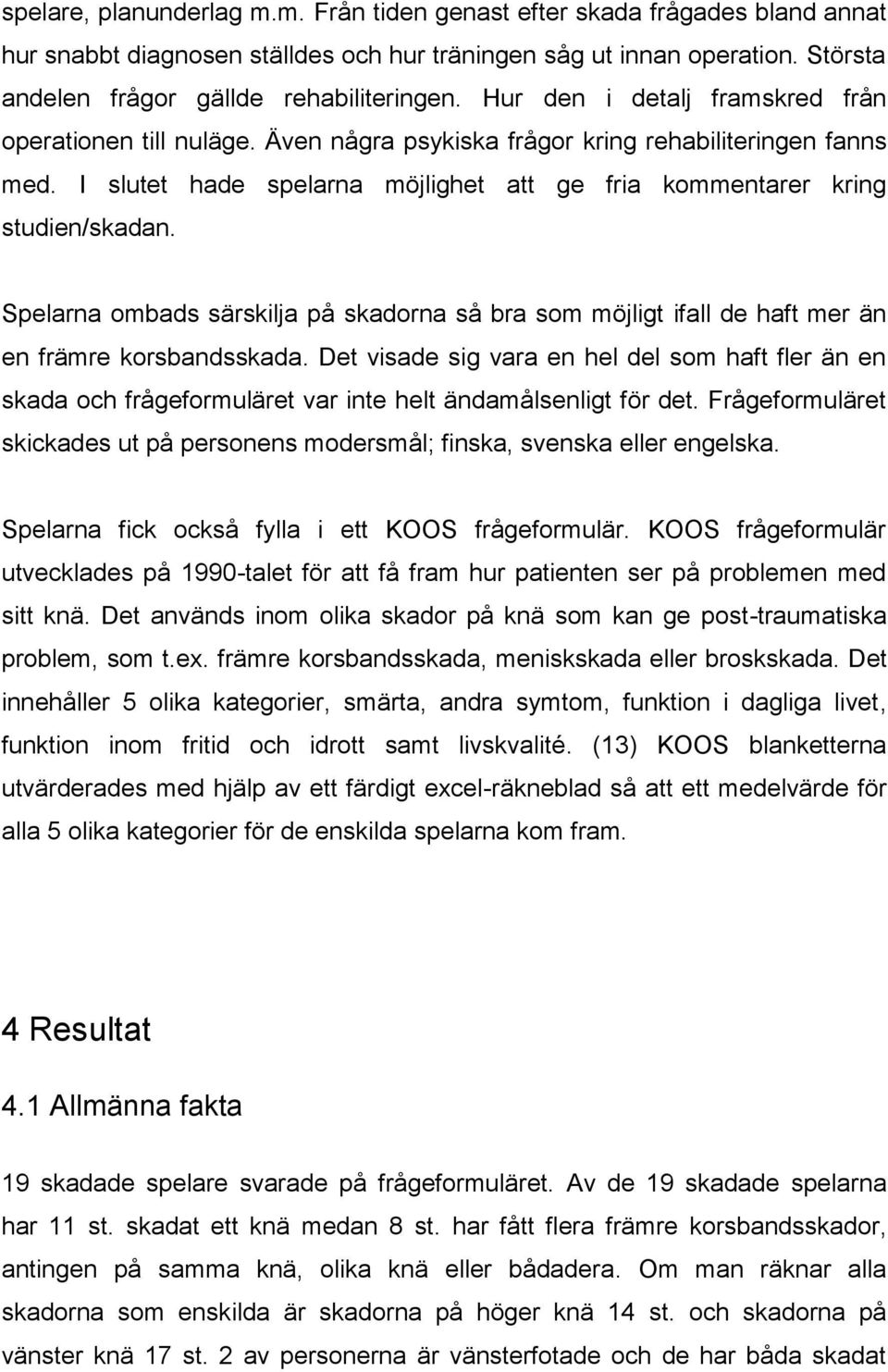 Spelarna ombads särskilja på skadorna så bra som möjligt ifall de haft mer än en främre korsbandsskada.