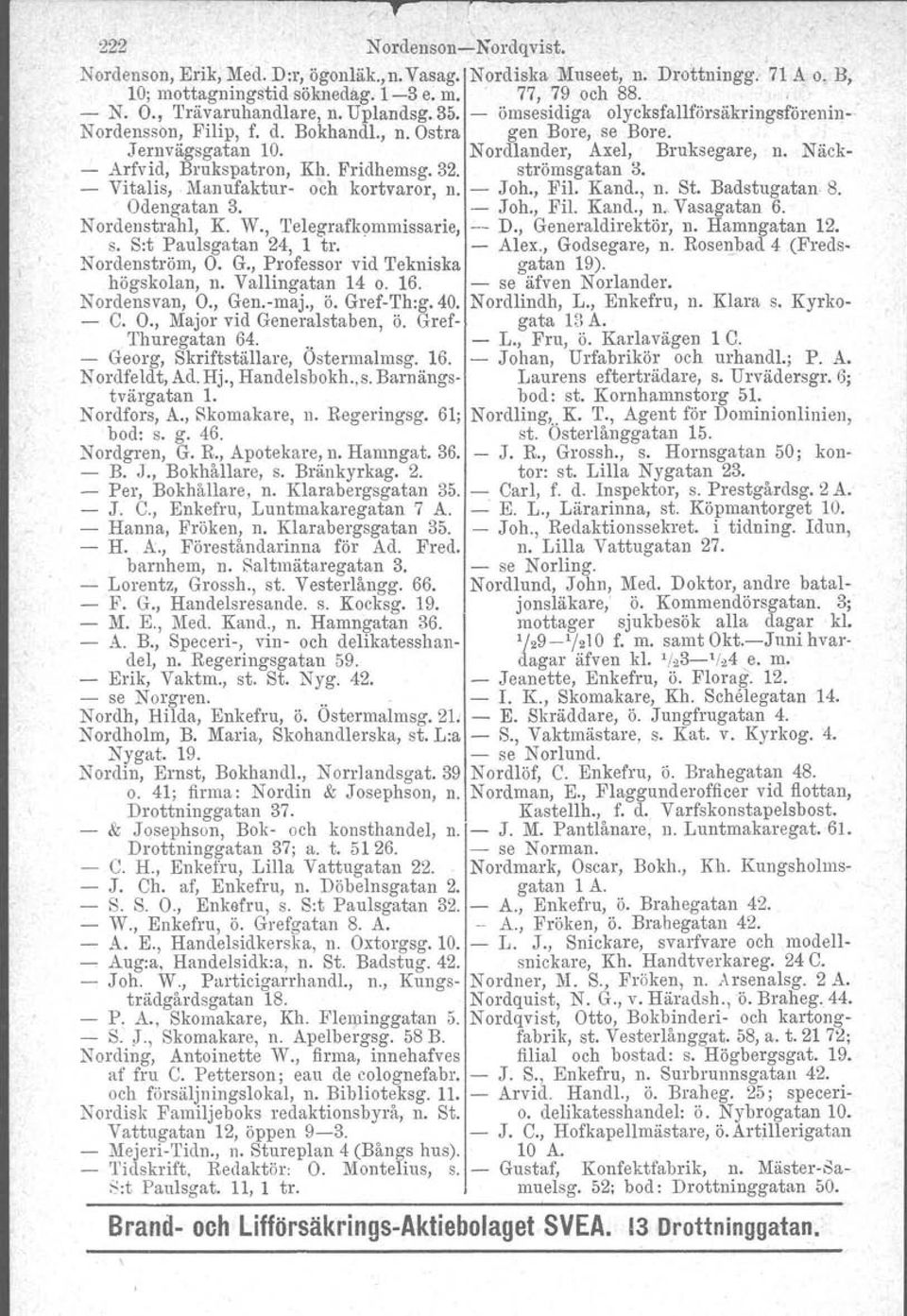 Fridhemsg.32. ströms gatan 3. Vitalis, Manufaktur och kortvaror, n. Joh., Fil. Kand., n. St. Badstugatan 8. Odengatan 3.. Joh., Fil. Kand., n. Vasagatan 6. N ordenstrahl, K. W.