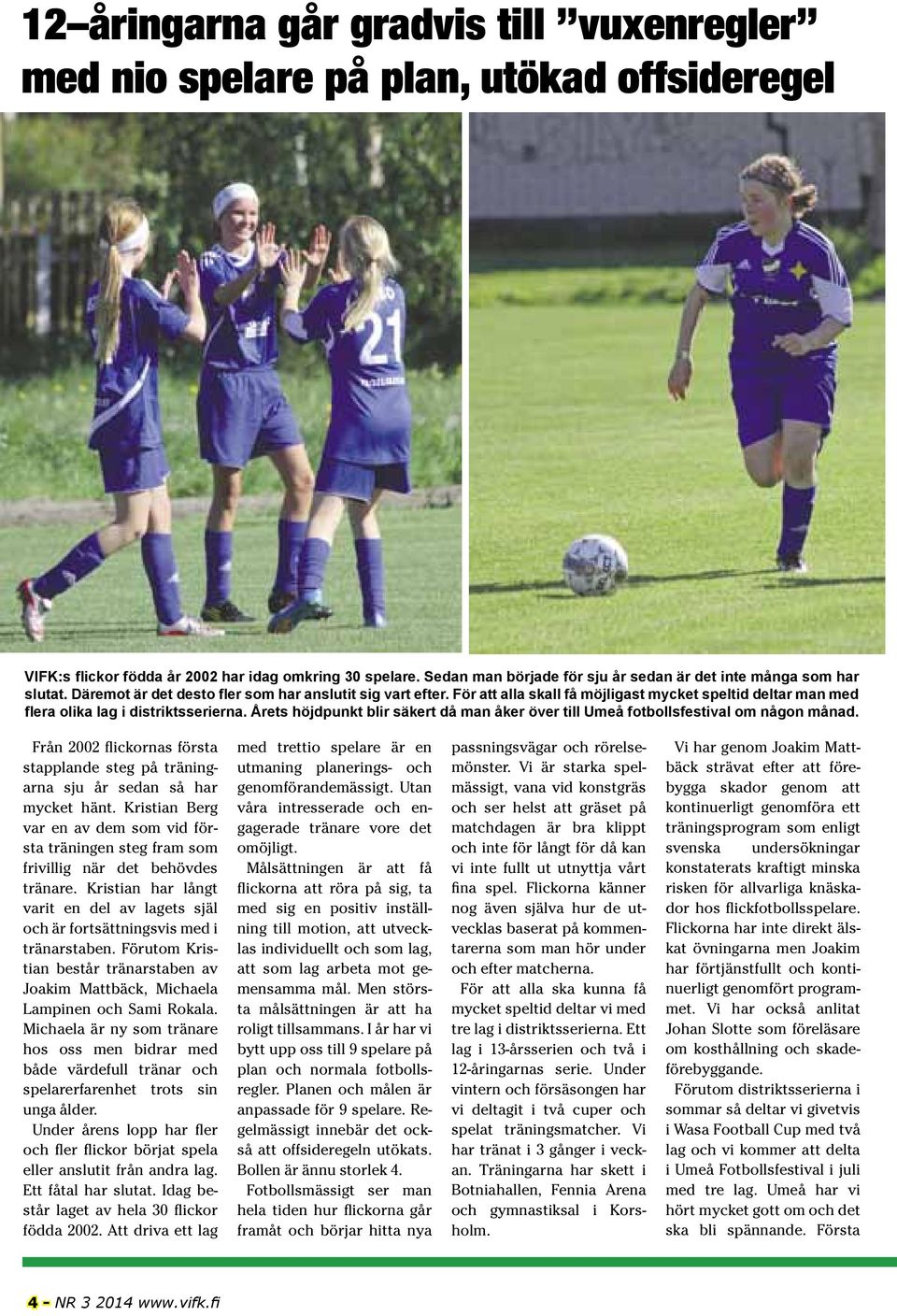 För att alla skall få möjligast mycket speltid deltar man med flera olika lag i distriktsserierna. Årets höjdpunkt blir säkert då man åker över till Umeå fotbollsfestival om någon månad.