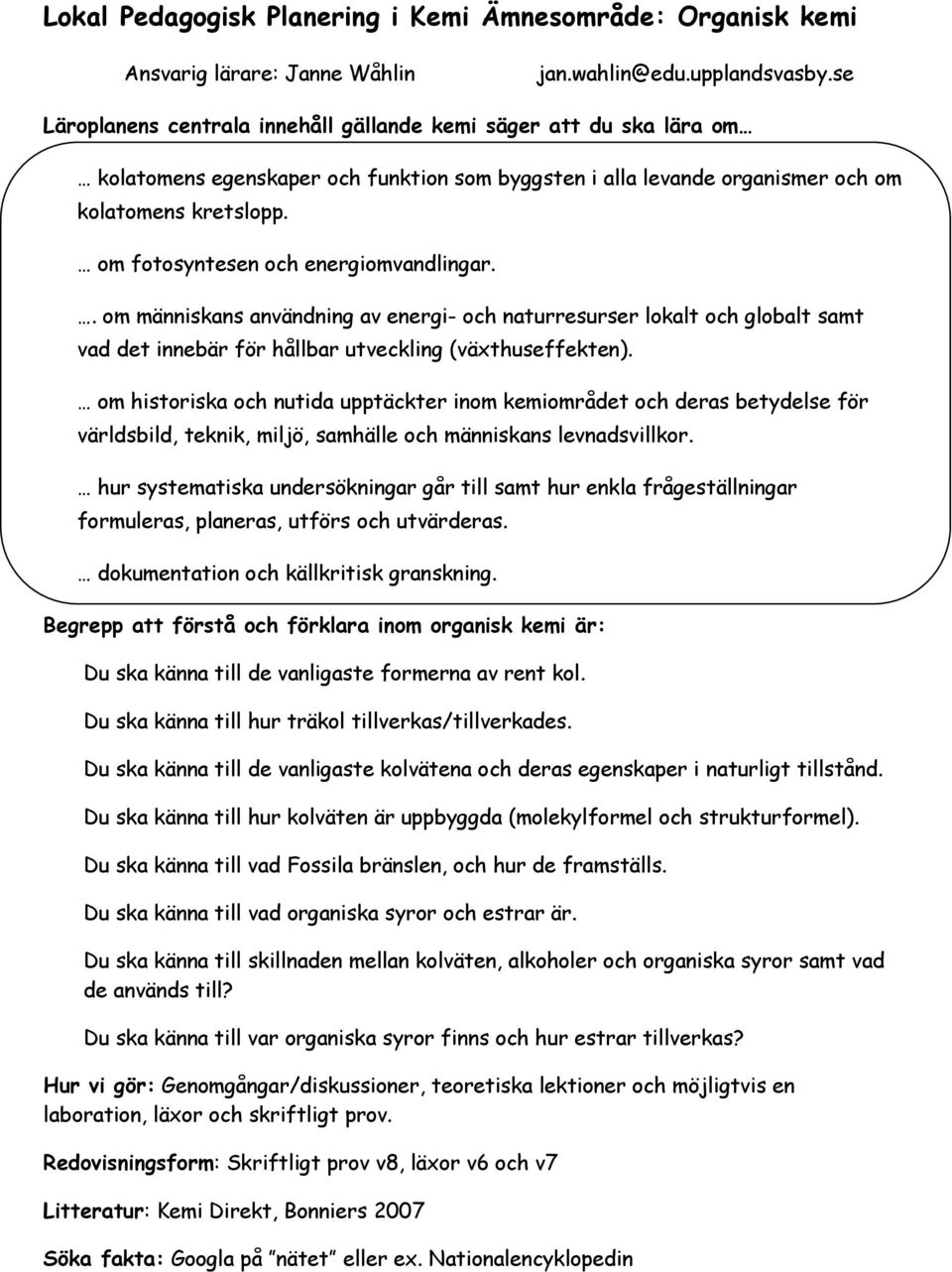 om fotosyntesen och energiomvandlingar.. om människans användning av energi- och naturresurser lokalt och globalt samt vad det innebär för hållbar utveckling (växthuseffekten).