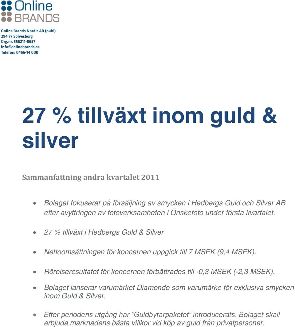 27 % tillväxt i Hedbergs Guld & Silver Nettoomsättningen för koncernen uppgick till 7 MSEK (9,4 MSEK).