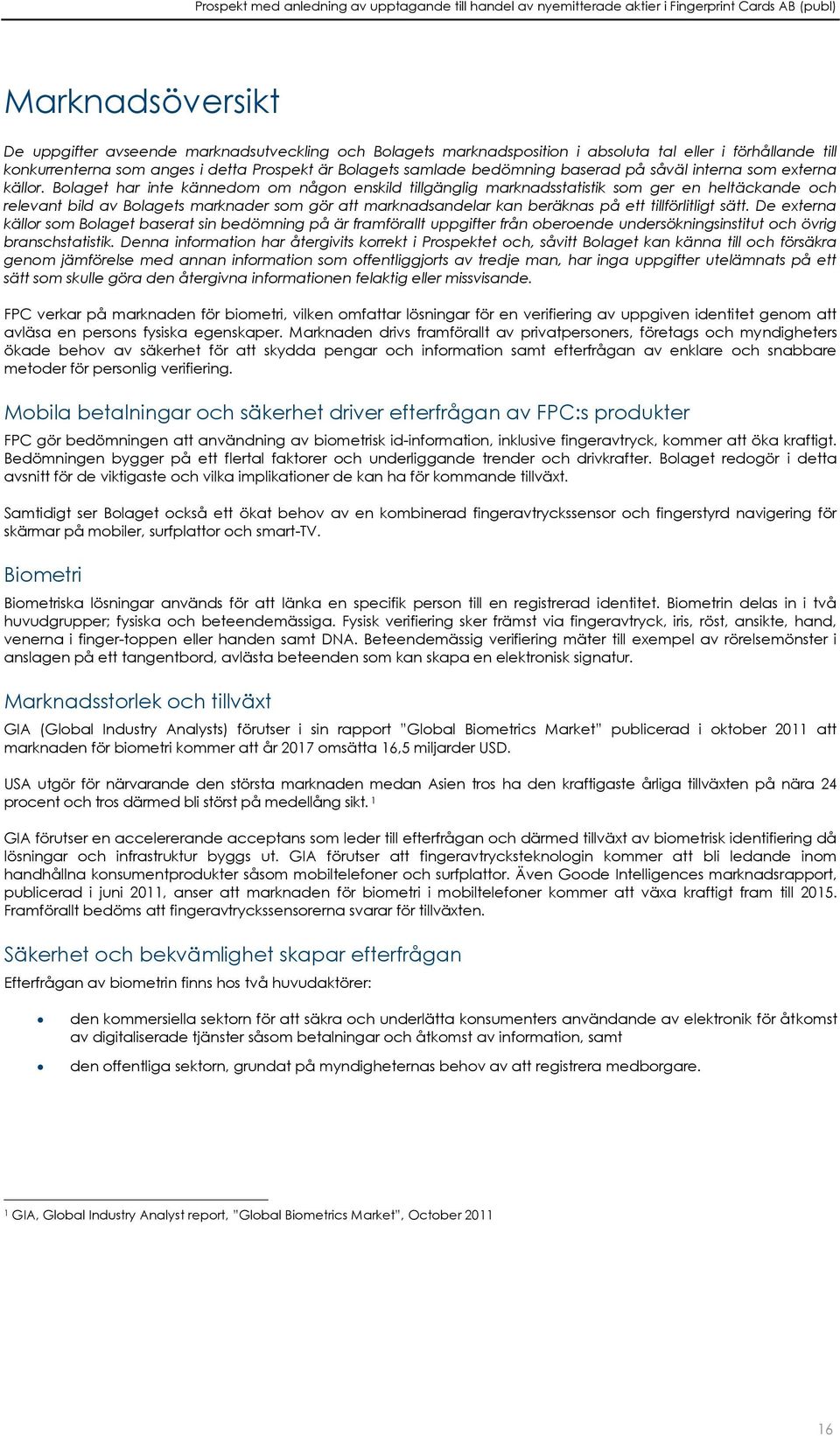 Bolaget har inte kännedom om någon enskild tillgänglig marknadsstatistik som ger en heltäckande och relevant bild av Bolagets marknader som gör att marknadsandelar kan beräknas på ett tillförlitligt