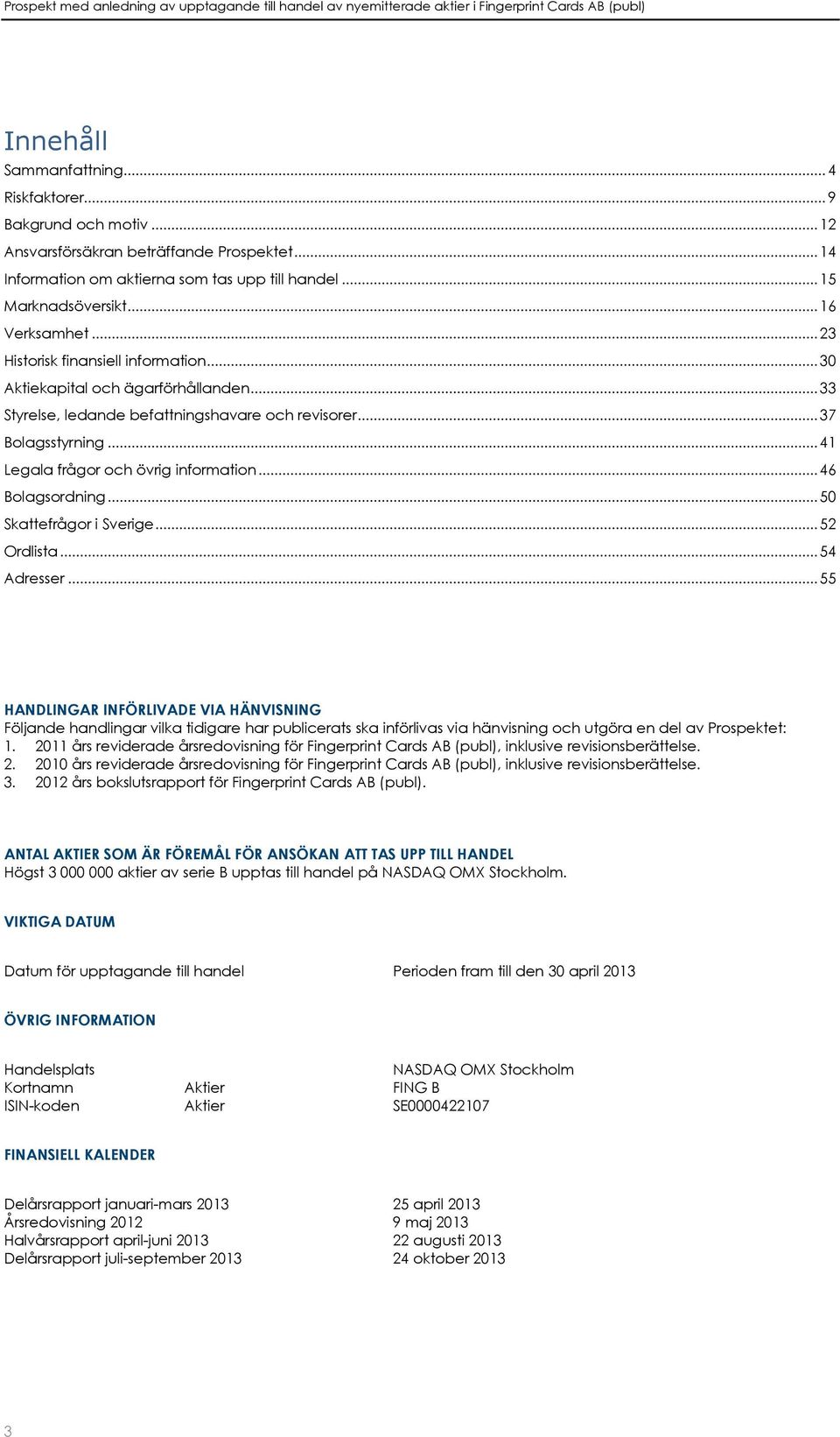 .. 41 Legala frågor och övrig information... 46 Bolagsordning... 50 Skattefrågor i Sverige... 52 Ordlista... 54 Adresser.