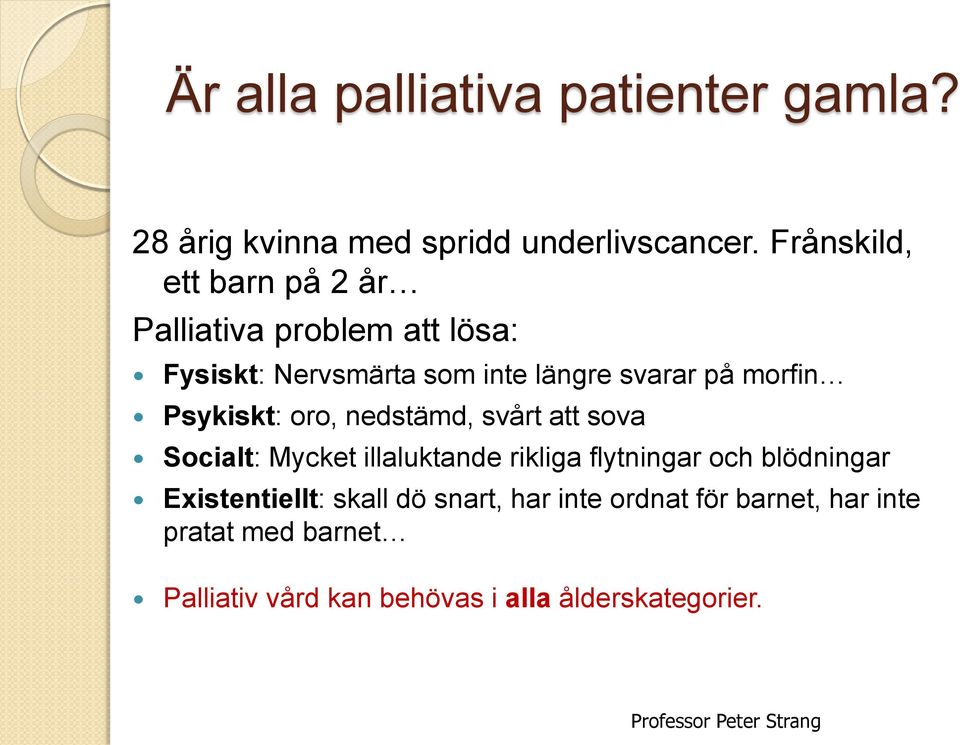 morfin Psykiskt: oro, nedstämd, svårt att sova Socialt: Mycket illaluktande rikliga flytningar och