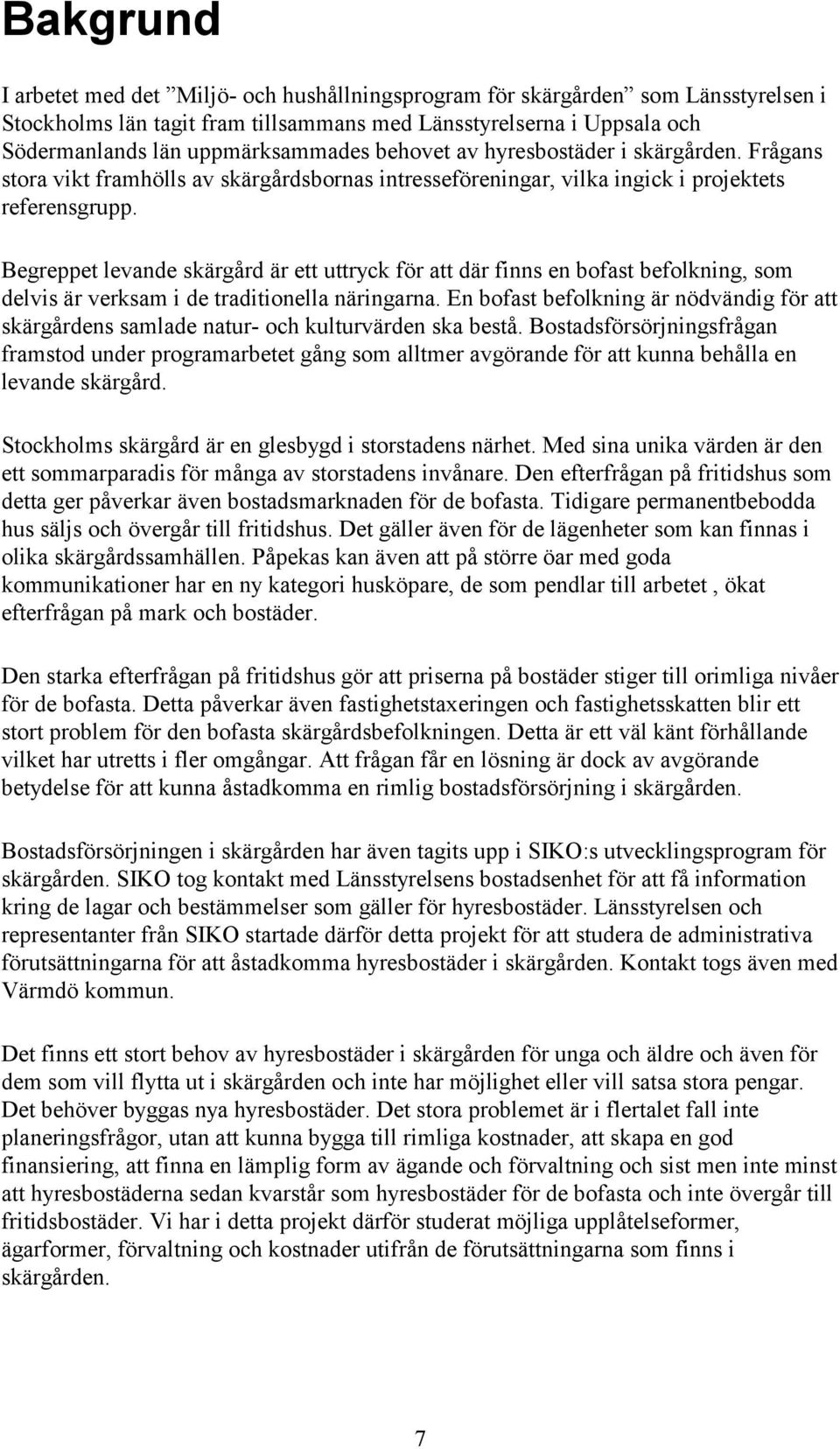 Begreppet levande skärgård är ett uttryck för att där finns en bofast befolkning, som delvis är verksam i de traditionella näringarna.