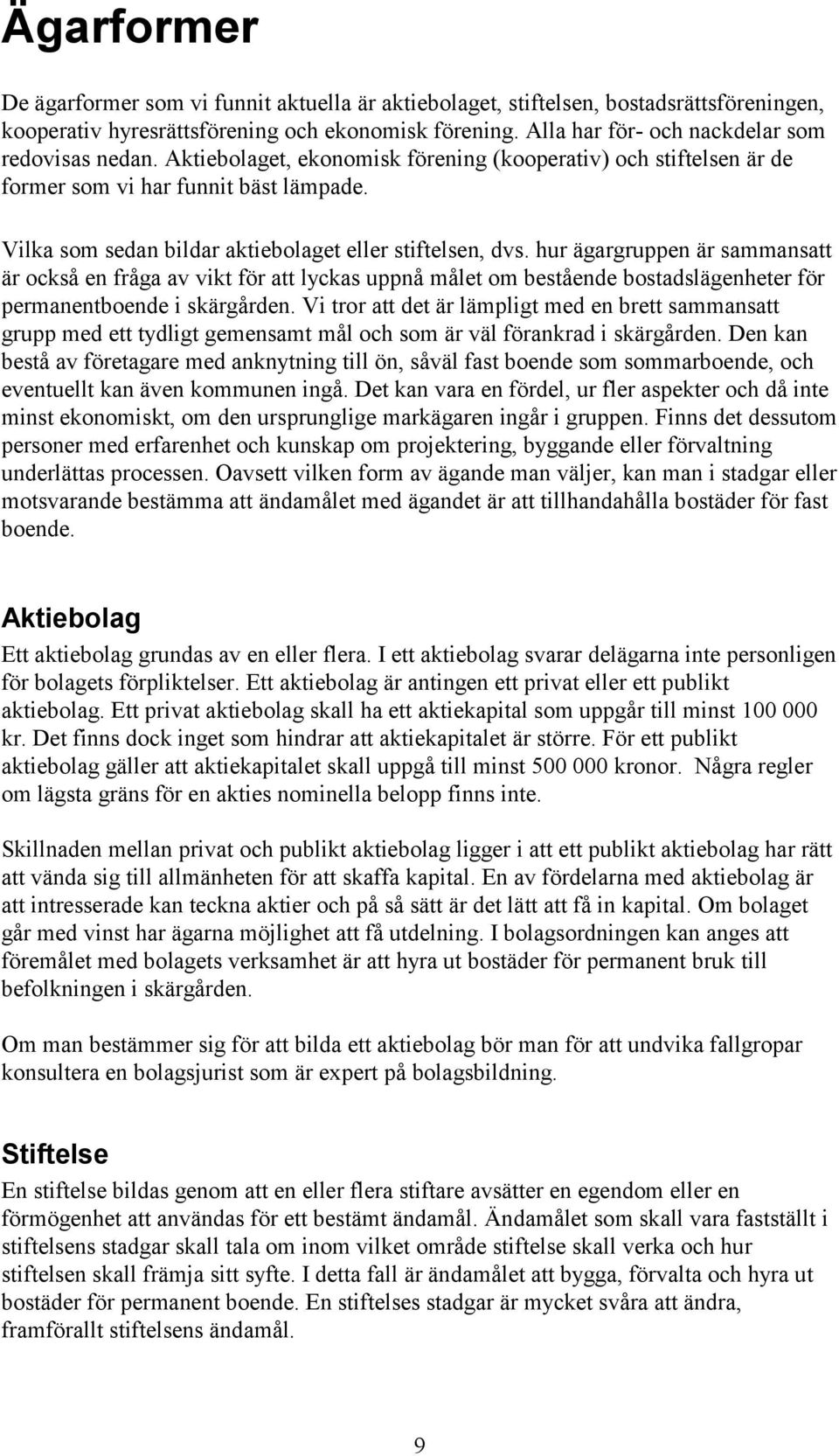 Vilka som sedan bildar aktiebolaget eller stiftelsen, dvs.
