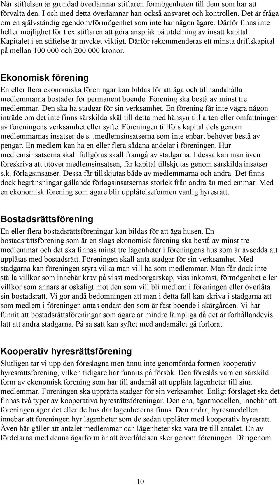 Kapitalet i en stiftelse är mycket viktigt. Därför rekommenderas ett minsta driftskapital på mellan 100 000 och 200 000 kronor.