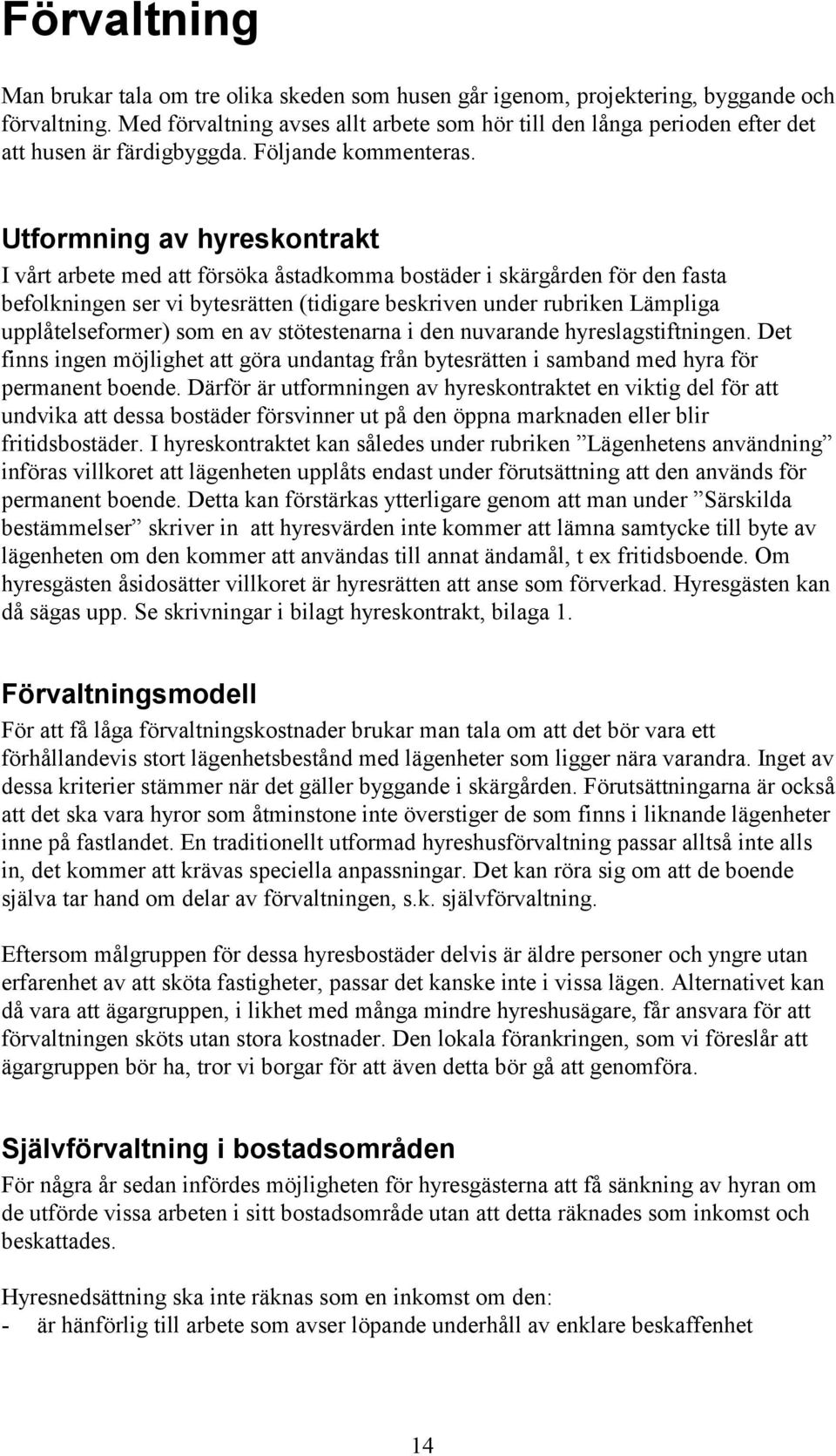 Utformning av hyreskontrakt I vårt arbete med att försöka åstadkomma bostäder i skärgården för den fasta befolkningen ser vi bytesrätten (tidigare beskriven under rubriken Lämpliga upplåtelseformer)