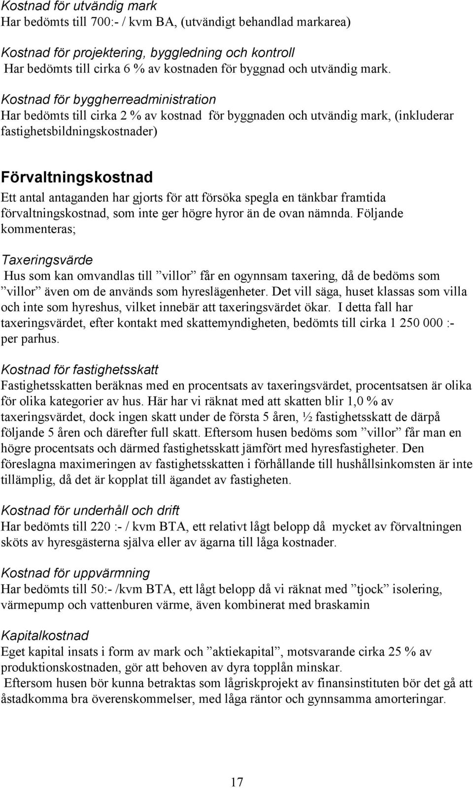 Kostnad för byggherreadministration Har bedömts till cirka 2 % av kostnad för byggnaden och utvändig mark, (inkluderar fastighetsbildningskostnader) Förvaltningskostnad Ett antal antaganden har