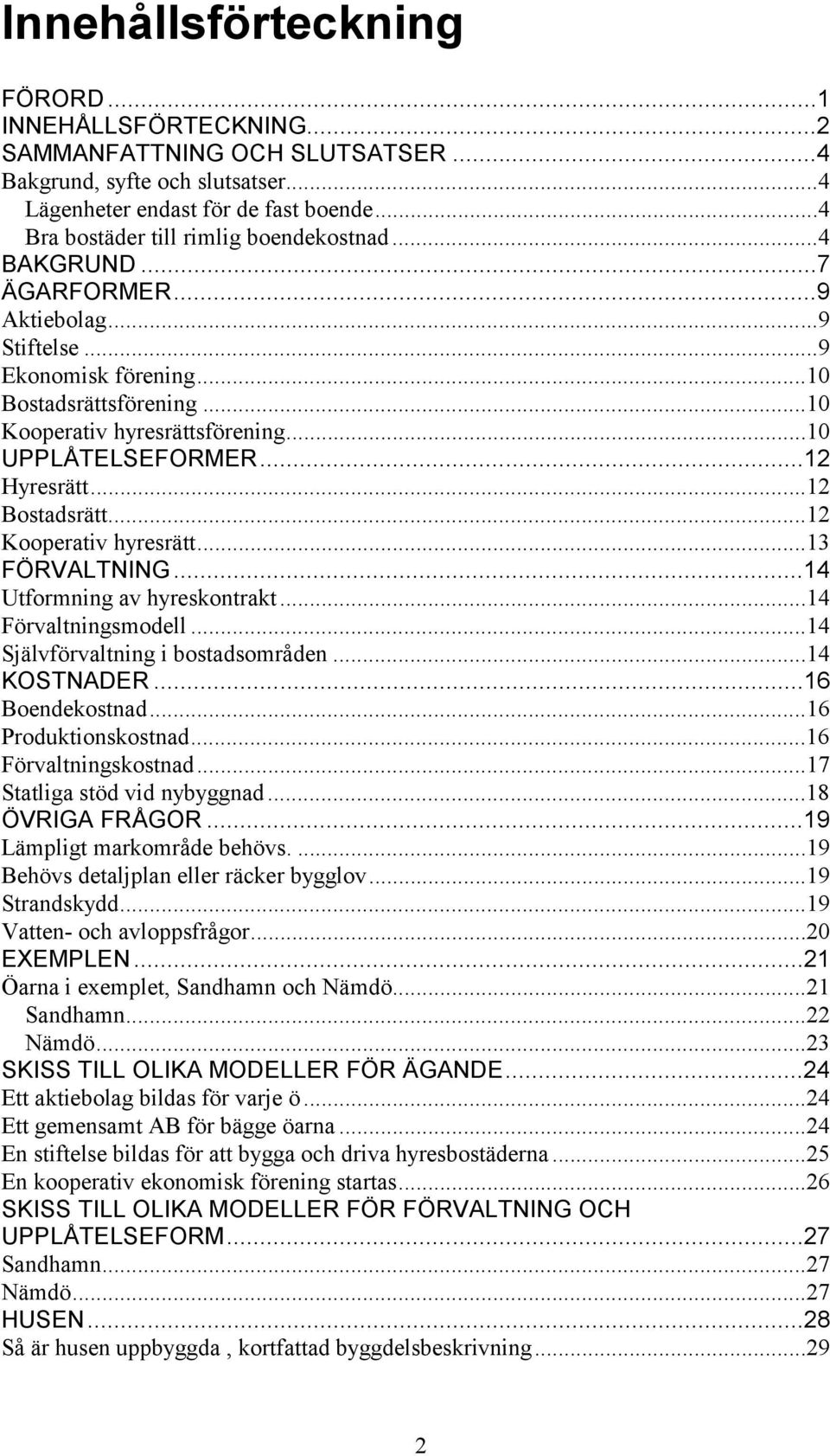 ..10 UPPLÅTELSEFORMER...12 Hyresrätt...12 Bostadsrätt...12 Kooperativ hyresrätt...13 FÖRVALTNING...14 Utformning av hyreskontrakt...14 Förvaltningsmodell...14 Självförvaltning i bostadsområden.