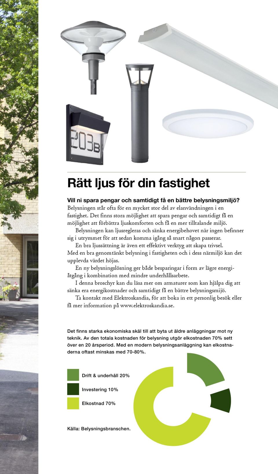 Belysningen kan ljusregleras och sänka energibehovet när ingen befinner sig i utrymmet för att sedan komma igång så snart någon passerar.