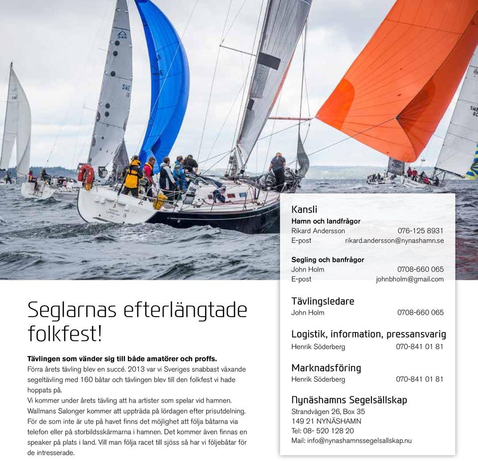 2013 var vi Sveriges snabbast växande segeltävling med 160 båtar och tävlingen blev till den folkfest vi hade hoppats på. Vi kommer under årets tävling att ha artister som spelar vid hamnen.