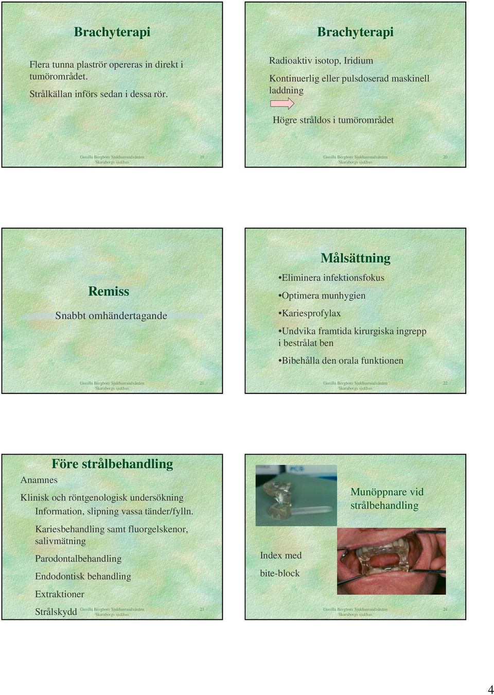 Optimera munhygien Snabbt omhändertagande Kariesprofylax Undvika framtida kirurgiska ingrepp i bestrålat ben Bibehålla den orala funktionen 21 22 Före strålbehandling Anamnes