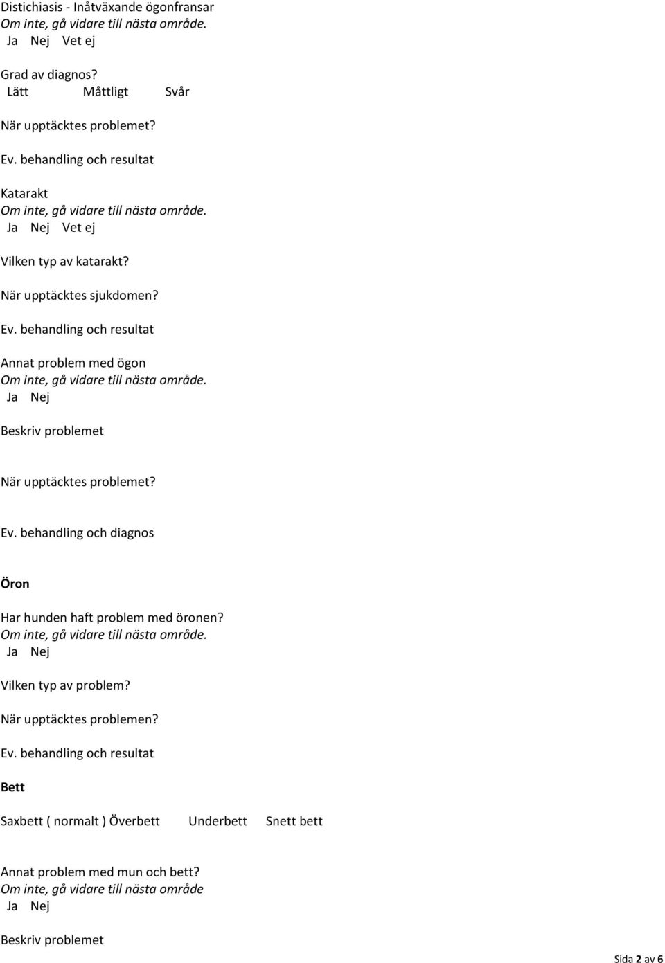 behandling och diagnos Öron Har hunden haft problem med öronen?. Vilken typ av problem?