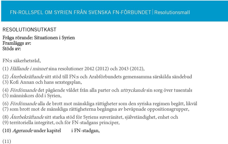 alla parter och uttryckande sin sorg över tusentals (5) människors död i Syrien, (6) Fördömande alla de brott mot mänskliga rättigheter som den syriska regimen begått, likväl (7) som brott mot de