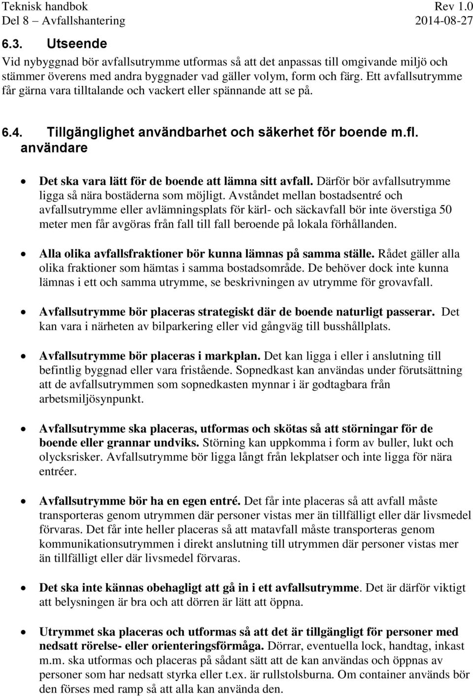 användare Det ska vara lätt för de boende att lämna sitt avfall. Därför bör avfallsutrymme ligga så nära bostäderna som möjligt.