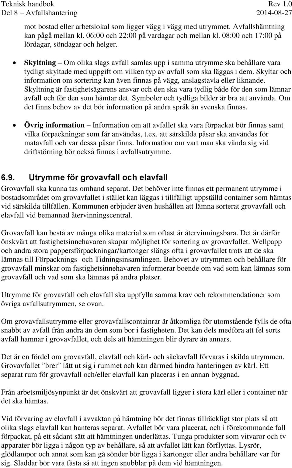 Skyltar och information om sortering kan även finnas på vägg, anslagstavla eller liknande.