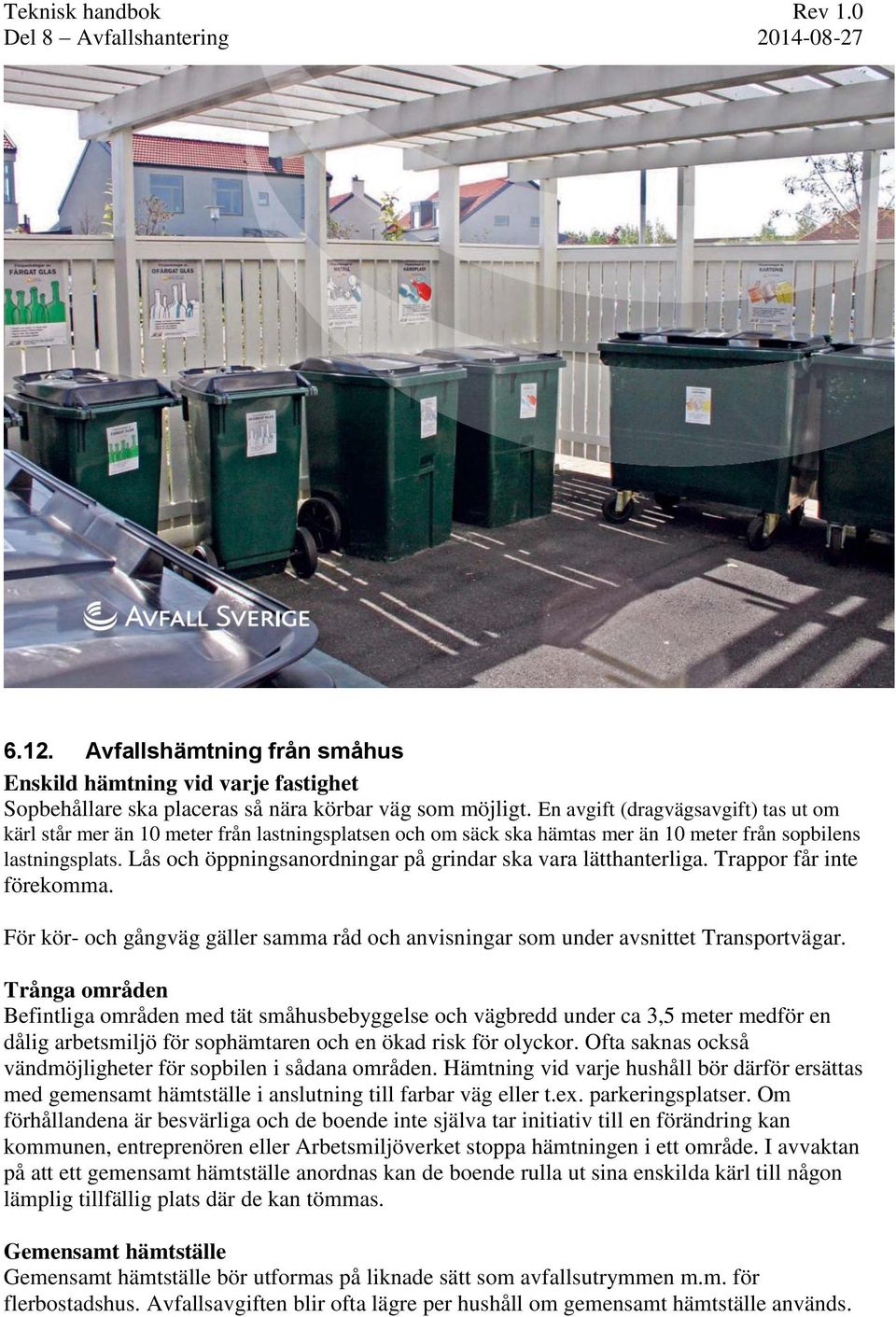 Lås och öppningsanordningar på grindar ska vara lätthanterliga. Trappor får inte förekomma. För kör- och gångväg gäller samma råd och anvisningar som under avsnittet Transportvägar.