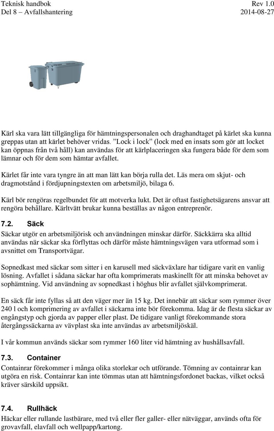 Kärlet får inte vara tyngre än att man lätt kan börja rulla det. Läs mera om skjut- och dragmotstånd i fördjupningstexten om arbetsmiljö, bilaga 6. Kärl bör rengöras regelbundet för att motverka lukt.