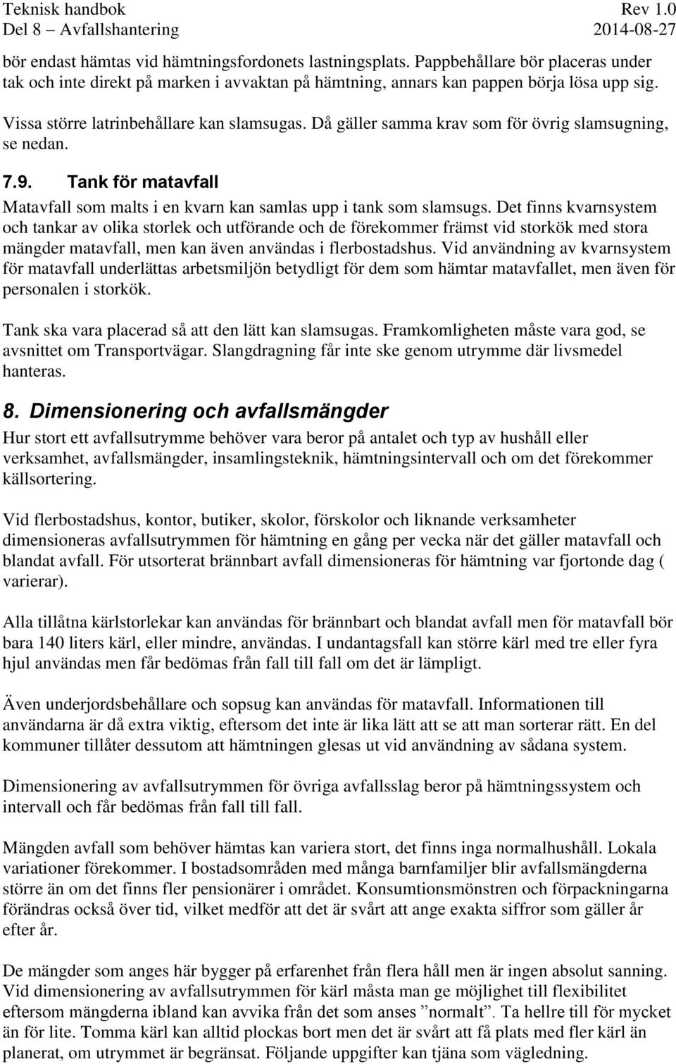 Det finns kvarnsystem och tankar av olika storlek och utförande och de förekommer främst vid storkök med stora mängder matavfall, men kan även användas i flerbostadshus.