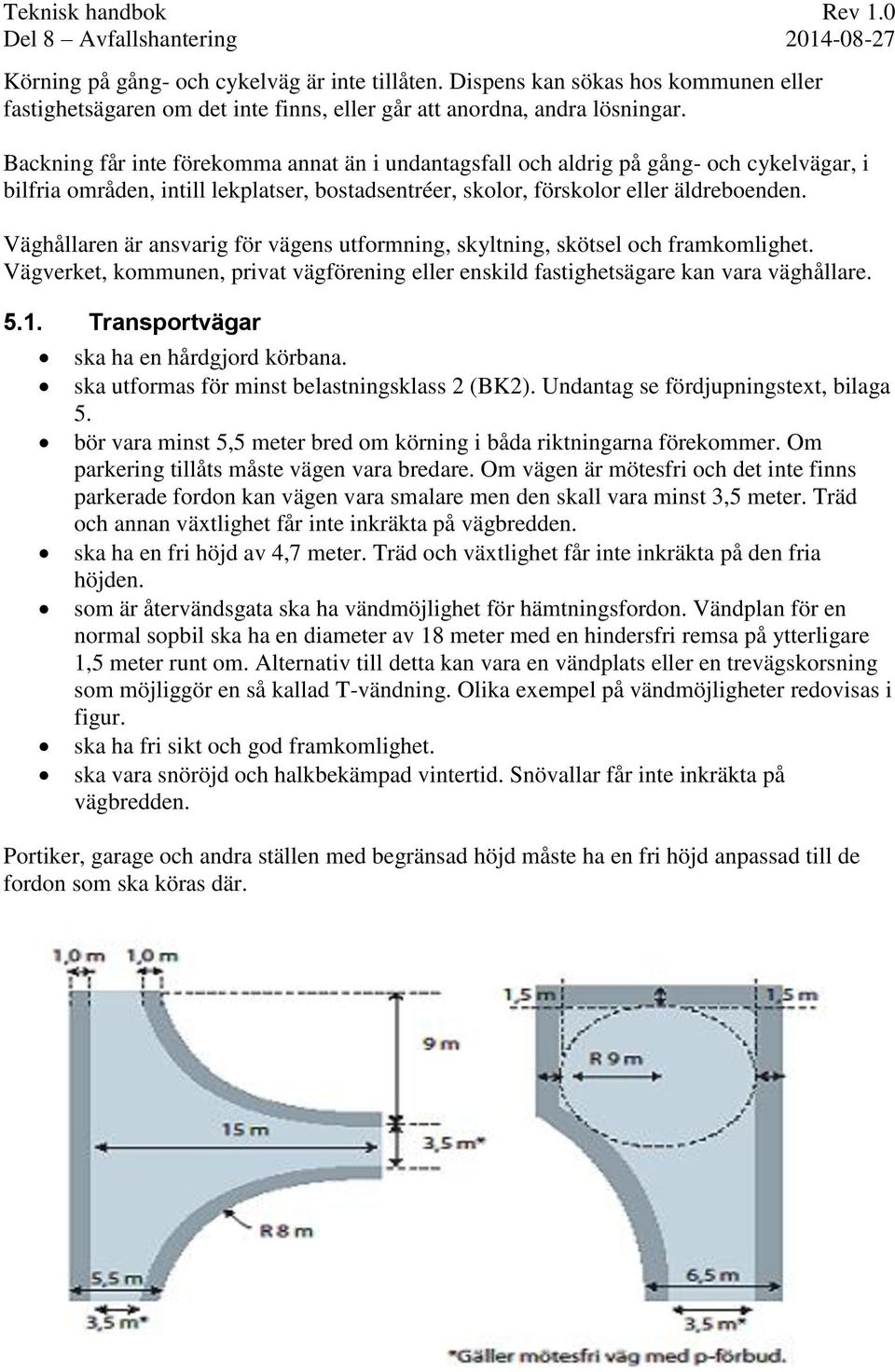 Väghållaren är ansvarig för vägens utformning, skyltning, skötsel och framkomlighet. Vägverket, kommunen, privat vägförening eller enskild fastighetsägare kan vara väghållare. 5.1.