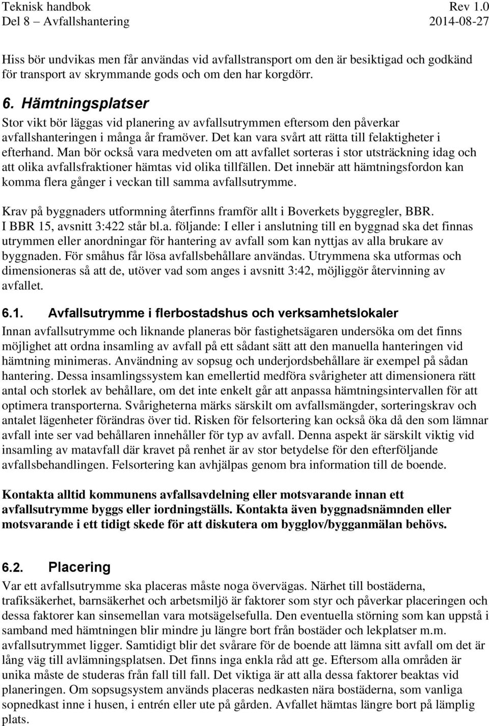 Man bör också vara medveten om att avfallet sorteras i stor utsträckning idag och att olika avfallsfraktioner hämtas vid olika tillfällen.