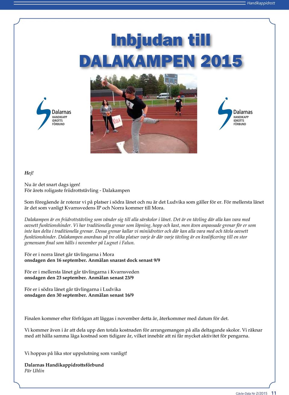 För mellersta länet är det som vanligt Kvarnsvedens IP och Norra kommer till Mora. Dalakampen är en friidrottstävling som vänder sig till alla särskolor i länet.