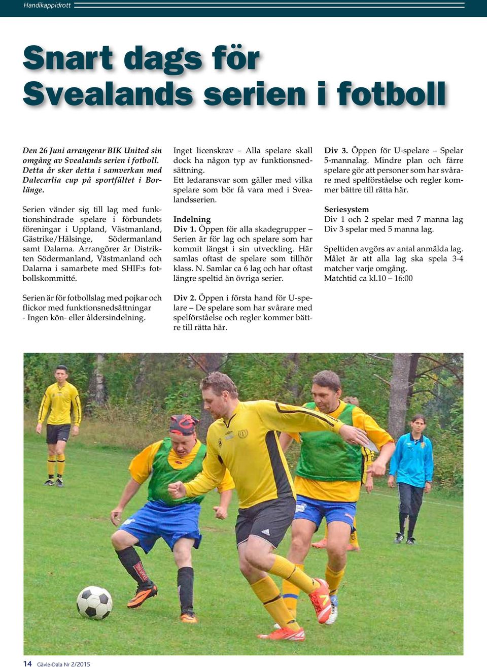 Arrangörer är Distrikten Södermanland, Västmanland och Dalarna i samarbete med SHIF:s fotbollskommitté.