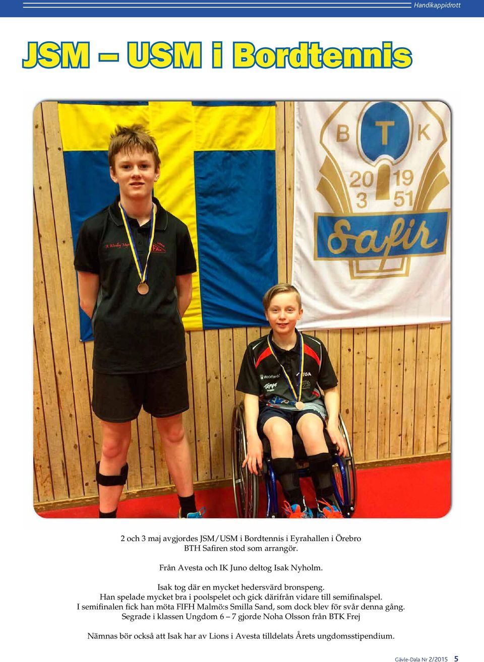 Han spelade mycket bra i poolspelet och gick därifrån vidare till semifinalspel.