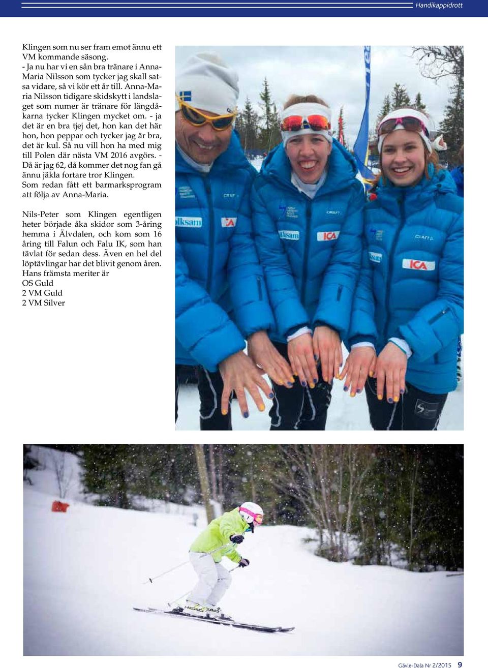 - ja det är en bra tjej det, hon kan det här hon, hon peppar och tycker jag är bra, det är kul. Så nu vill hon ha med mig till Polen där nästa VM 2016 avgörs.