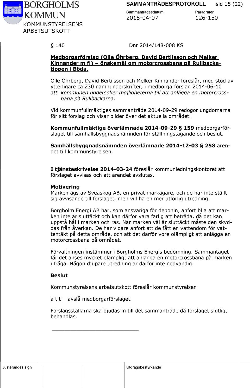 motorcrossbana på Rullbackarna. Vid kommunfullmäktiges sammanträde 2014-09-29 redogör ungdomarna för sitt förslag och visar bilder över det aktuella området.