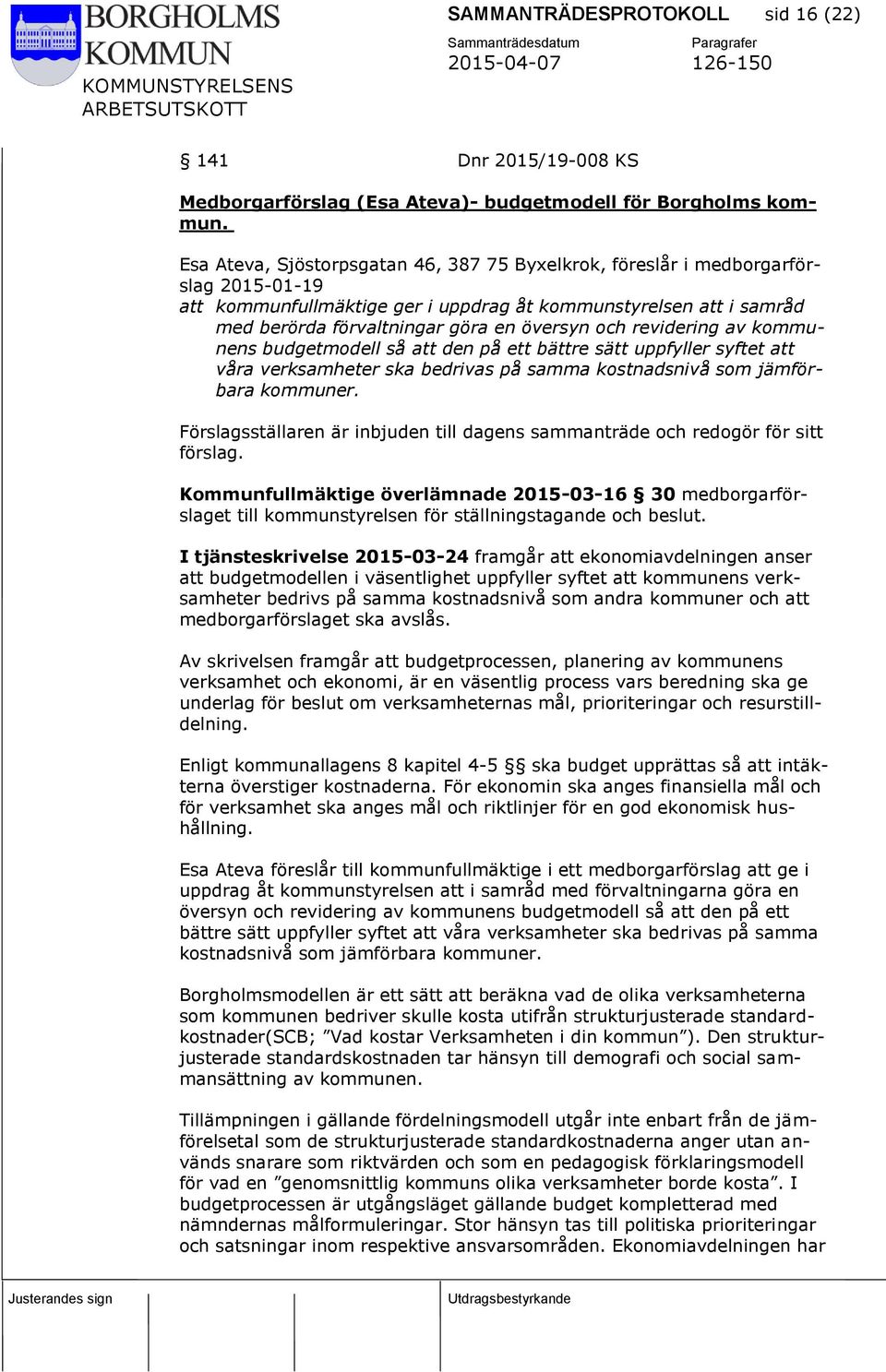 och revidering av kommunens budgetmodell så att den på ett bättre sätt uppfyller syftet att våra verksamheter ska bedrivas på samma kostnadsnivå som jämförbara kommuner.