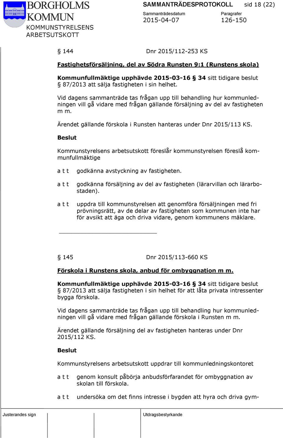 Ärendet gällande förskola i Runsten hanteras under Dnr 2015/113 KS. Kommunstyrelsens arbetsutskott föreslår kommunstyrelsen föreslå kommunfullmäktige godkänna avstyckning av fastigheten.