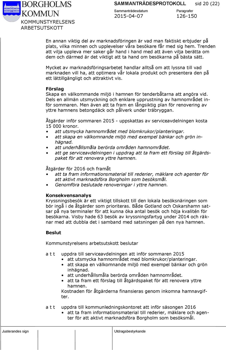 Mycket av marknadsföringsarbetet handlar alltså om att lyssna till vad marknaden vill ha, att optimera vår lokala produkt och presentera den på ett lättillgängligt och attraktivt vis.