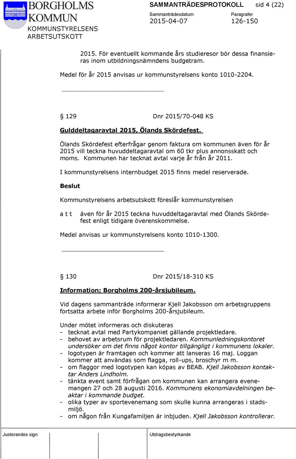 Ölands Skördefest efterfrågar genom faktura om kommunen även för år 2015 vill teckna huvuddeltagaravtal om 60 tkr plus annonsskatt och moms. Kommunen har tecknat avtal varje år från år 2011.