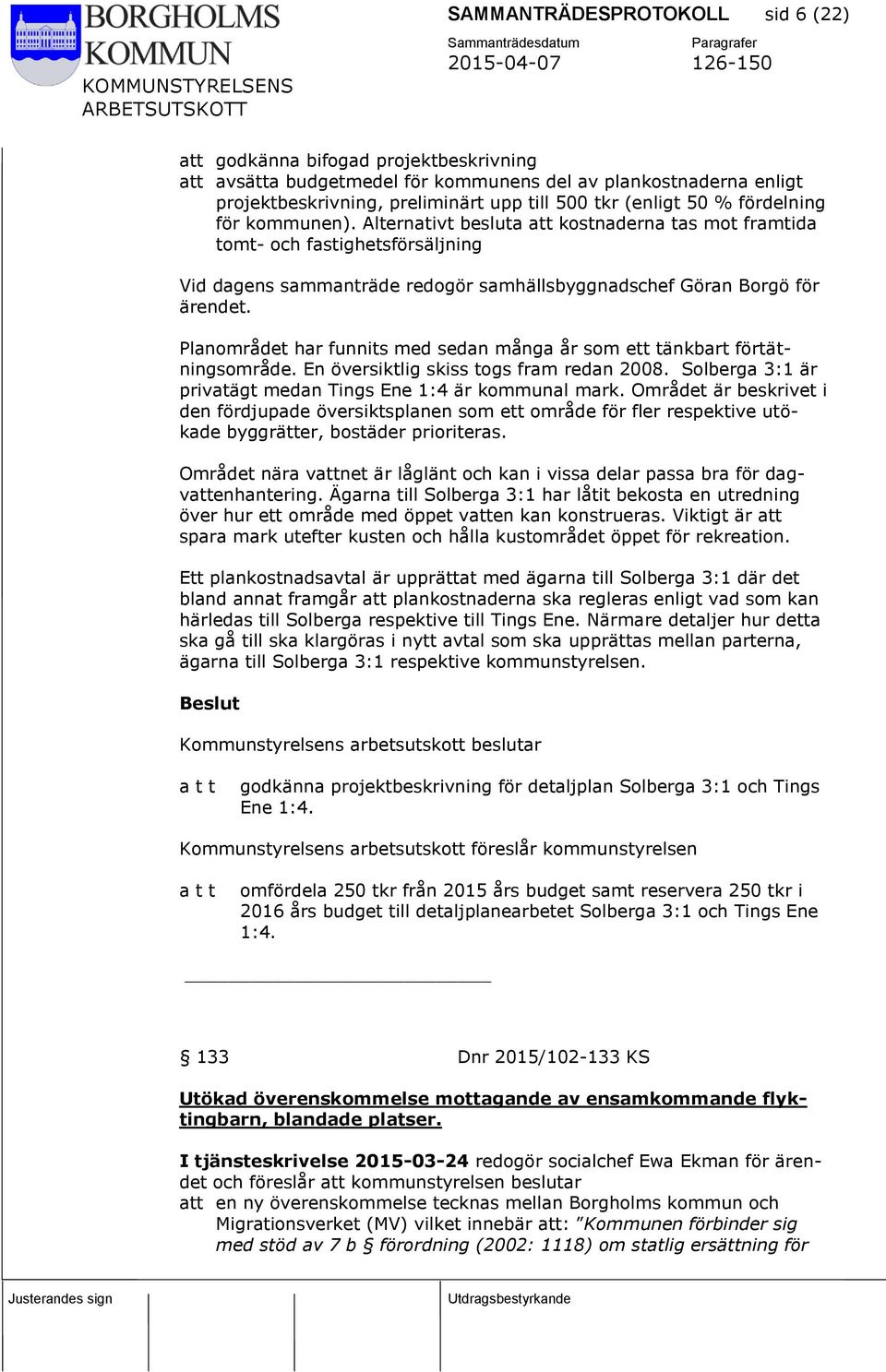 Planområdet har funnits med sedan många år som ett tänkbart förtätningsområde. En översiktlig skiss togs fram redan 2008. Solberga 3:1 är privatägt medan Tings Ene 1:4 är kommunal mark.