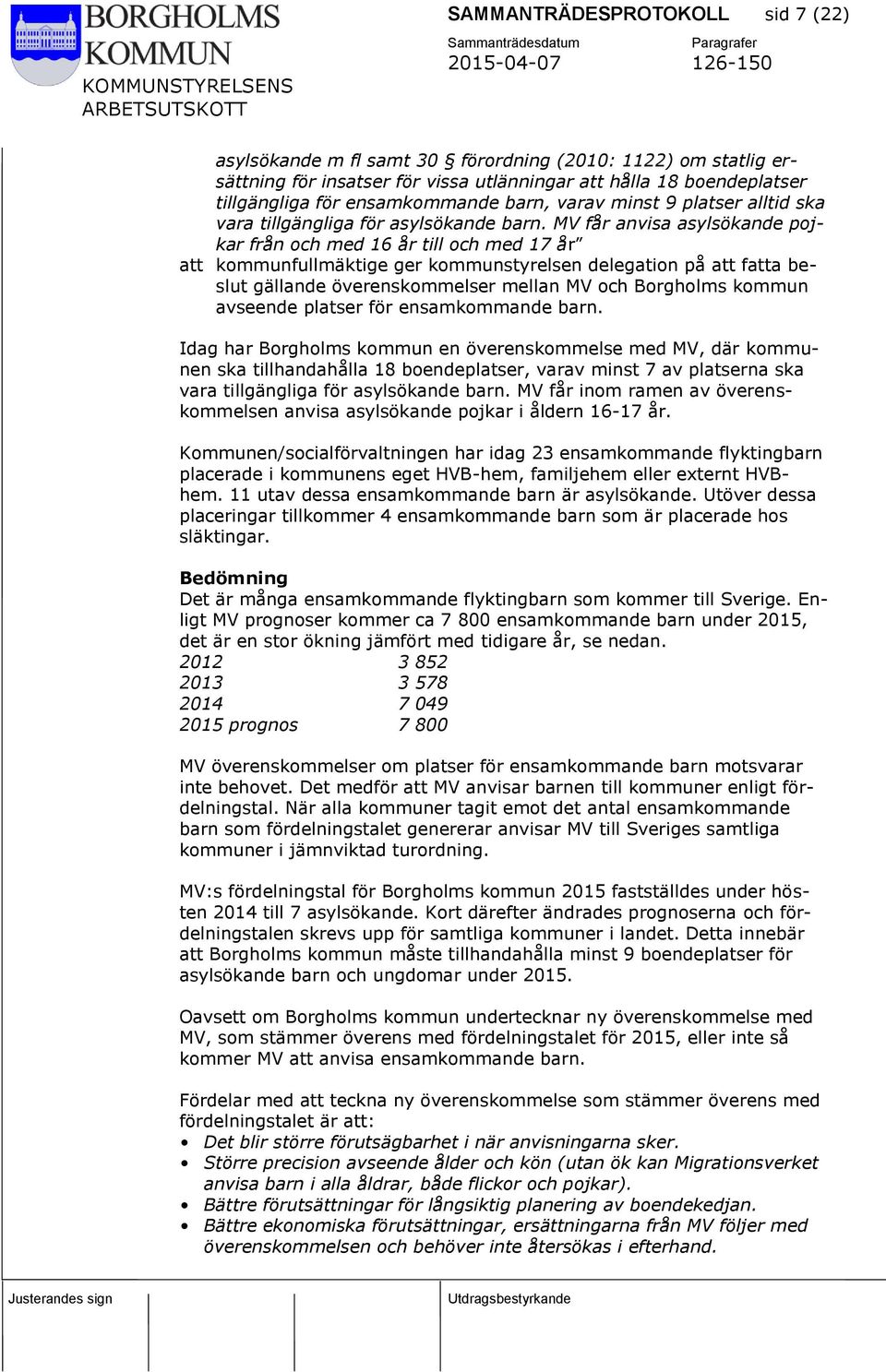 MV får anvisa asylsökande pojkar från och med 16 år till och med 17 år att kommunfullmäktige ger kommunstyrelsen delegation på att fatta beslut gällande överenskommelser mellan MV och Borgholms