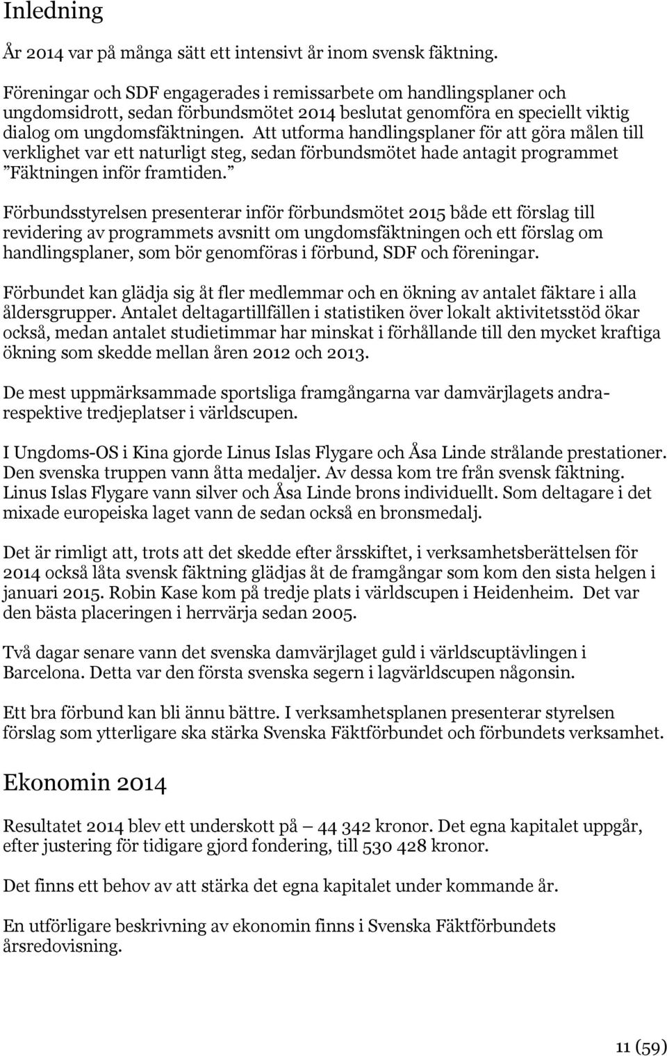 Att utforma handlingsplaner för att göra målen till verklighet var ett naturligt steg, sedan förbundsmötet hade antagit programmet Fäktningen inför framtiden.