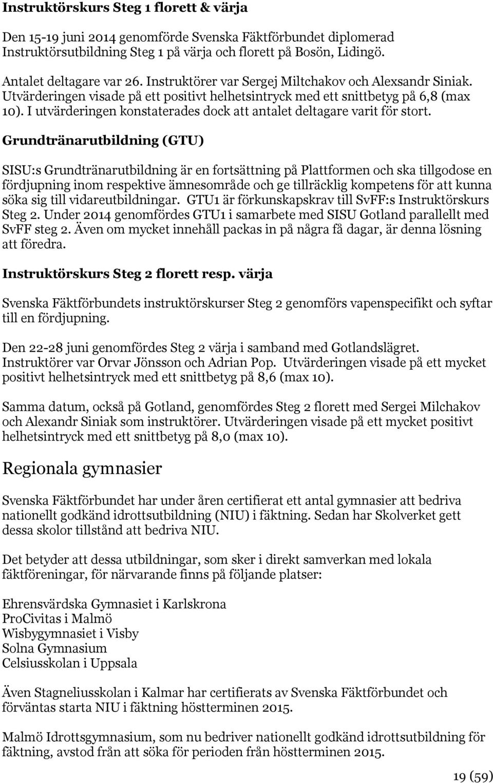 I utvärderingen konstaterades dock att antalet deltagare varit för stort.