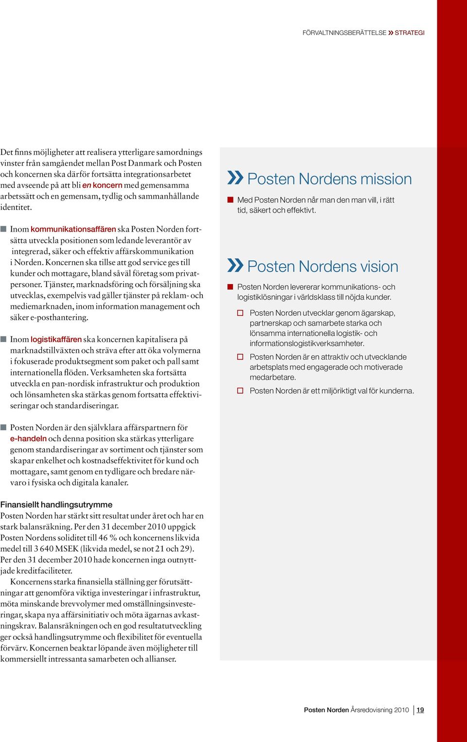 n Inom kommunikationsaffären ska Posten Norden fortsätta utveckla positionen som ledande leverantör av integrerad, säker och effektiv affärskommunikation i Norden.
