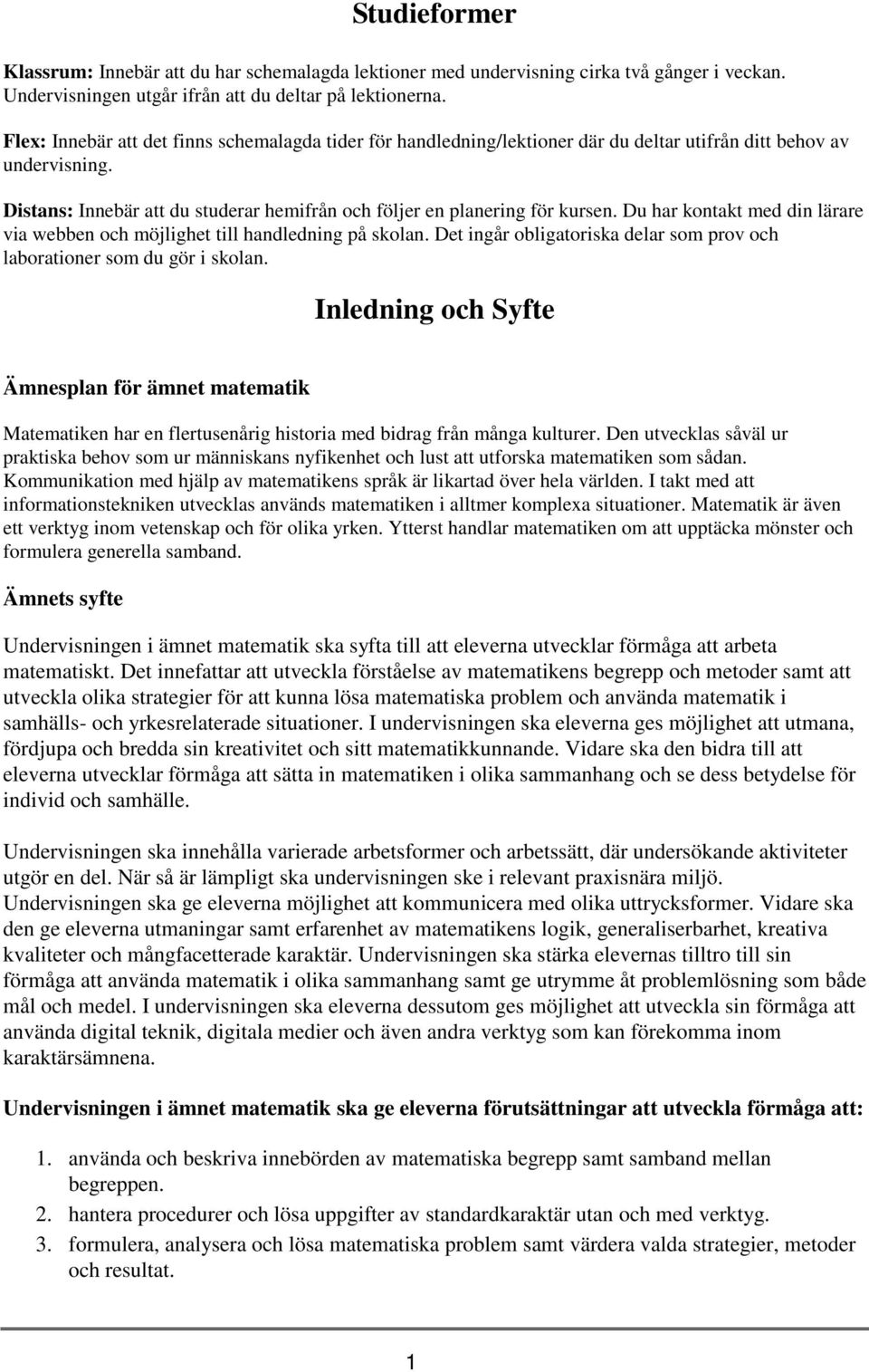 Du har kontakt med din lärare via webben och möjlighet till handledning på skolan. Det ingår obligatoriska delar som prov och laborationer som du gör i skolan.