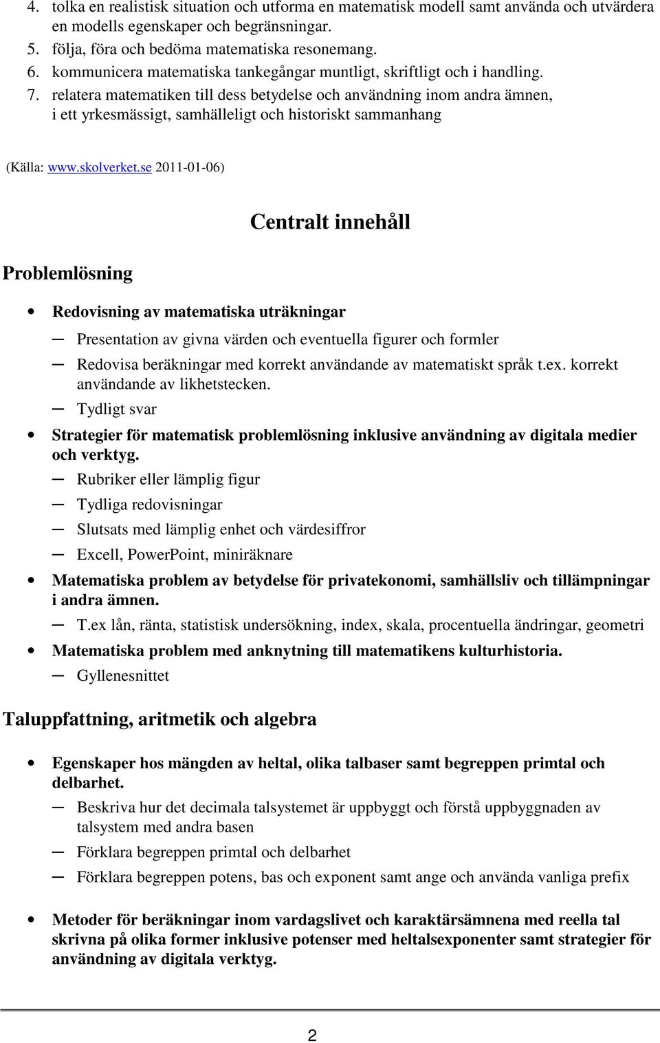 relatera matematiken till dess betydelse och användning inom andra ämnen, i ett yrkesmässigt, samhälleligt och historiskt sammanhang (Källa: www.skolverket.