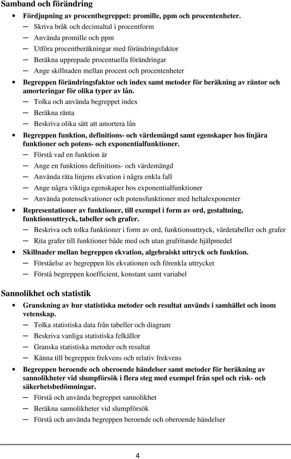 procentenheter Begreppen förändringsfaktor och index samt metoder för beräkning av räntor och amorteringar för olika typer av lån.