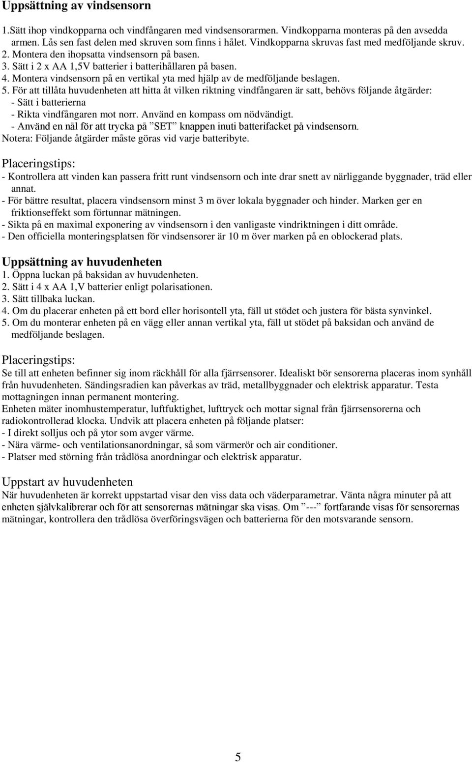 Montera vindsensorn på en vertikal yta med hjälp av de medföljande beslagen. 5.
